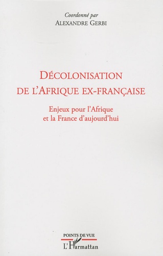 Décolonisation de l'Afrique ex-française. Enjeux pour l'Afrique et la France d'aujourd'hui