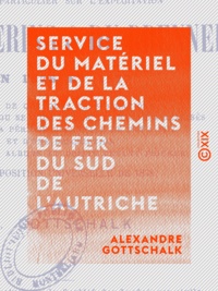 Alexandre Gottschalk - Service du matériel et de la traction des chemins de fer du sud de l'Autriche - Et en particulier sur l'exploitation du Semmering et du Brenner en 1876 et 1877.