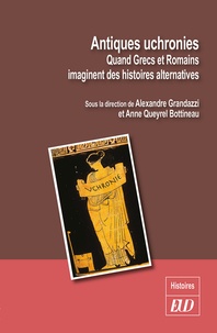Alexandre Grandazzi et Anne Queyrel Bottineau - Antiques uchronies - Quand Grecs et Romains imaginent des histoires alternatives.