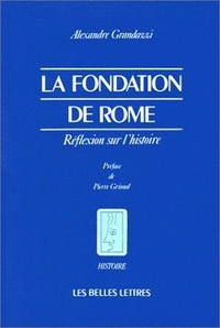 Alexandre Grandazzi - La fondation de Rome - Réflexion sur l'Histoire.