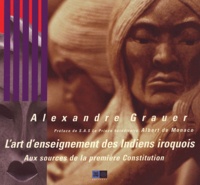Alexandre Grauer - L'art d'enseignement des Indiens iroquois - Aux sources de la première Constitution.