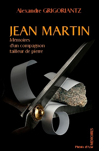 Alexandre Grigoriantz - Jean Martin, mémoires d'un compagnon tailleur de pierres.