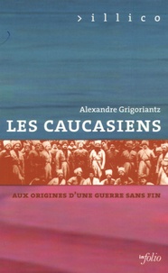 Alexandre Grigoriantz - Les Caucasiens - Aux origines d'une guerre sans fin.