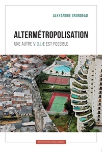 Alexandre Grondeau - Altermétropolisation - Une autre vi(ll)e est possible.