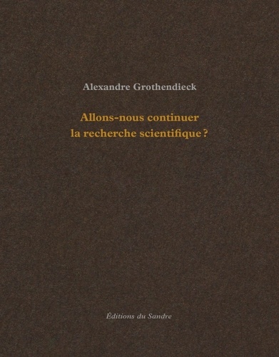 Alexandre Grothendieck - Allons-nous continuer la recherche scientifique ? - Suivi de Comment je suis devenu militant.