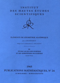 Alexandre Grothendieck - Eléments de géométrie algébrique - Volume 4, Etude locale des schémas et des morphismes de schémas (seconde partie).