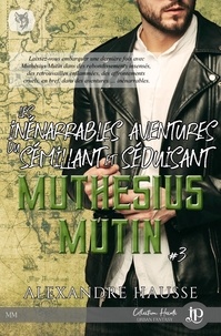 Alexandre Hausse - Les inénarrables aventures du sémillant et séduisant Muthésius Mutin #3.