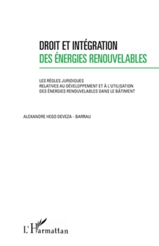 Alexandre Hego Deveza-Barrau - Droit et intégration des énergies renouvelables - Les règles juridiques relatives au développement et à l'utilisation des énergies renouvelables dans le bâtiment.
