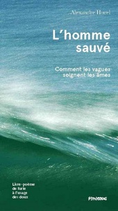 Alexandre Hurel - L'homme sauvé - Comment les vagues soignent les âmes.