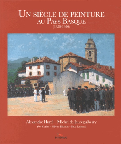 Alexandre Hurel et Michel de Jaureguiberry - Un siècle de peinture au Pays Basque (1850-1950).