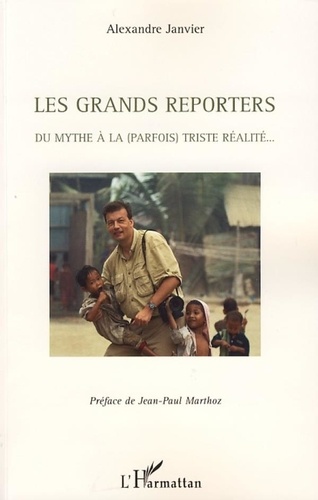 Alexandre Janvier - Les grands reporters - Du mythe à la (parfois) triste réalité.