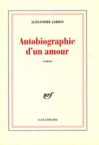 Alexandre Jardin - Autobiographie d'un amour.