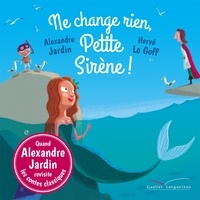 Alexandre Jardin - Ne change rien, Petite Sirène !.