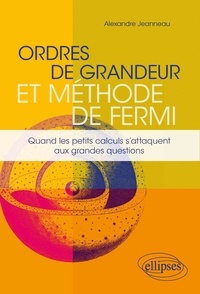 Alexandre Jeanneau - Ordres de grandeur et méthode de Fermi - Quand les petits calculs s'attaquent aux grandes questions.