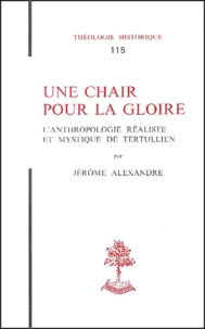 Une Chair Pour La Gloire. L'Anthropologie Realiste Et Mystique De Tertullien