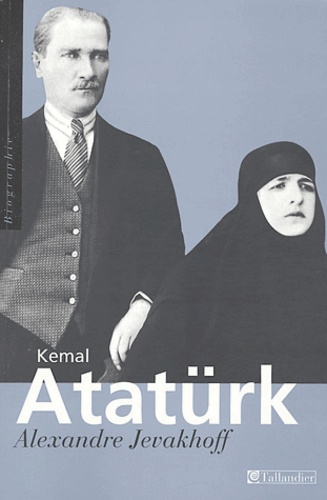 Alexandre Jevakhoff - Kemal Atatürk - Les chemins de l'Occident.