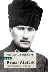 Alexandre Jevakhoff - Kémal Atatürk - Père fondateur de la Turquie.