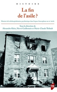 Alexandre Klein et Hervé Guillemain - La fin de l'asile ? - Histoire de la déshospitalisation psychiatrique dans l'espace francophone au XXe siècle.