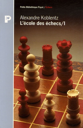 Alexandre Koblentz - L'école des échecs - Tome 1, Le monde enchanté de la combinaison.