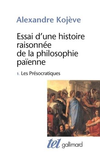 Alexandre Kojève - Essai D'Une Histoire Raisonnee De La Philosophie Paienne. Tome 1, Les Presocratiques.