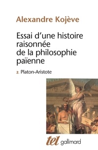 Alexandre Kojève - Essai D'Une Histoire Raisonnee De La Philosophie Paienne. Tome 2, Platon, Aristote.