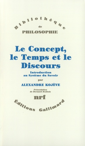 Alexandre Kojève - LE CONCEPT, LE TEMPS ET LE DISCOURS. - Introduction au système du savoir.