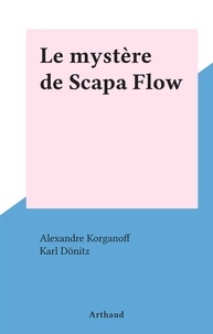 Alexandre Korganoff et Karl Dönitz - Le mystère de Scapa Flow.
