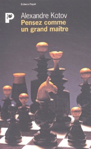 Alexandre Kotov - Pensez Comme Un Grand Maitre.