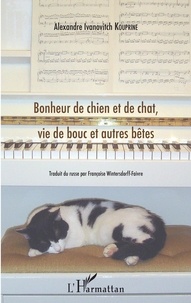 Alexandre Kouprine - Bonheur de chien et de chat, vie de bouc et autres bêtes.