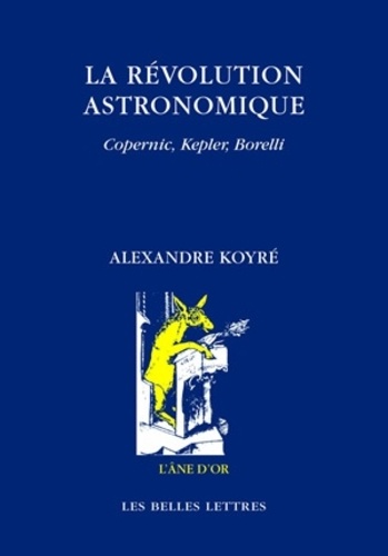 La révolution astronomique. Copernic, Kepler, Borelli