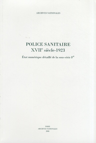 Alexandre Labat et Martine Plouvier - Police sanitaire XVIIe siècle-1923 - Etat numérique détaillé de la sous-série F8.