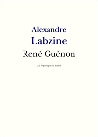 Alexandre Labzine - René Guénon - Vie et Oeuvre de René Guénon.