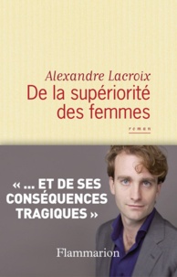Alexandre Lacroix - De la supériorité des femmes.