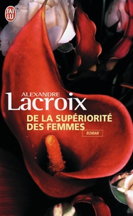 Alexandre Lacroix - De la supériorité des femmes.