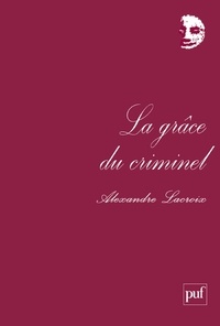 Alexandre Lacroix - La grâce du criminel.