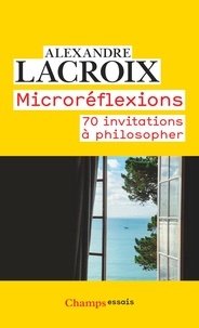 Alexandre Lacroix - Microréflexions - 70 invitations à philosopher.