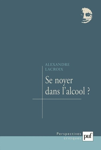 Alexandre Lacroix - Se noyer dans l'alcool ?.