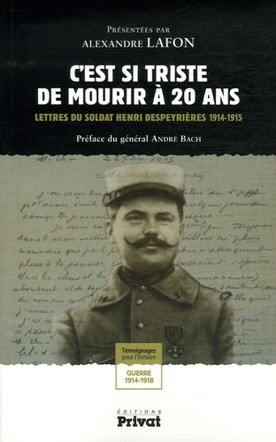 Alexandre Lafon - C'est si triste de mourir à 20 ans - Lettres du soldat Henri Despeyrières 1914-1915.