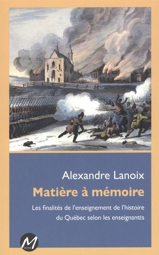 Alexandre Lanoix - Matiere a memoire. les finalites de l'enseignement de l'histoire.