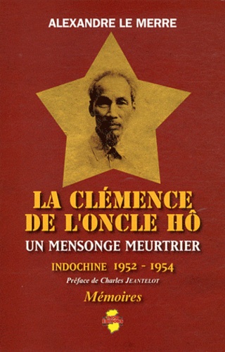 Alexandre Le Merre - La clémence de l'Oncle Hô - Un mensonge meurtrier - Indochine 1952-1954.
