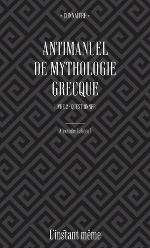 Alexandre Leboeuf - Antimanuel de mythologie grecque. Livre 2 - Questionner.