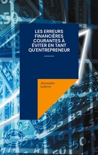 Alexandre Lefèvre - Les erreurs financières courantes à éviter en tant qu'entrepreneur.