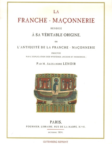 Alexandre Lenoir - La franche-maçonnerie rendue à sa véritable origine - Ou l'Antiquité de la franche-maçonnerie prouvée par les mystères anciens et modernes.