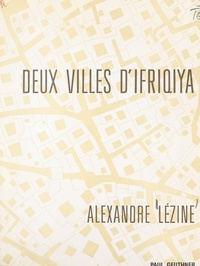 Alexandre Lezine et Henri Laoust - Deux villes d'Ifriqiya, Sousse, Tunis - Études d'archéologie, d'urbanisme, de démographie.