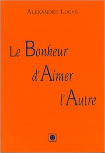 Alexandre Lucas - Le bohneur d'aimer l'autre.