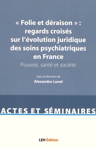 Alexandre Lunel - "Folie et déraison" : regards croisés sur l'évolution juridique des soins psychiatriques en France - Pouvoir, santé et société.