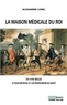 Alexandre Lunel - La maison médicale du Roi - XVIe-XVIIIe siècles, Le pouvoir royal et les professions de santé (médecins, chirurgiens, apothicaires).