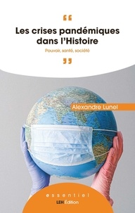 Alexandre Lunel - Les crises pandémiques dans l'histoire - Pouvoir, santé, société.