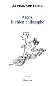 Alexandre Lupin - Argos, le chien philosophe.