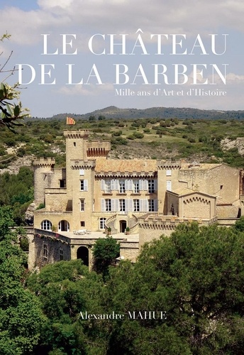 Le château de La Barben. Mille ans d'Art et d'Histoire